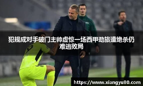 犯规成对手破门主帅虚惊一场西甲劲旅遭绝杀仍难逃败局