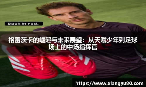 格雷茨卡的崛起与未来展望：从天赋少年到足球场上的中场指挥官