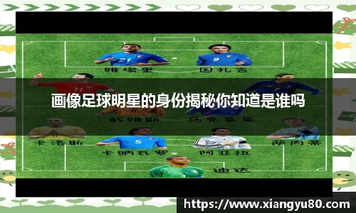 画像足球明星的身份揭秘你知道是谁吗