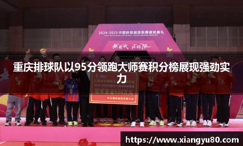 重庆排球队以95分领跑大师赛积分榜展现强劲实力